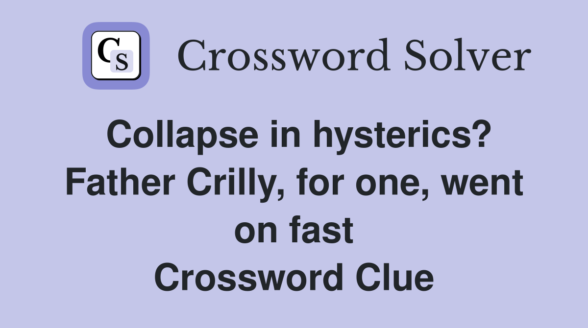 Collapse in hysterics? Father Crilly, for one, went on fast Crossword